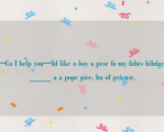 —Ca I help you—Id like o buy a pese fo my fahes bihday, _____ a a pope pice, bu of gea use.