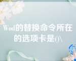 Wod的替换命令所在的选项卡是()\