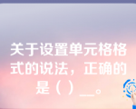 关于设置单元格格式的说法，正确的是（）__。