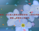 重磅，浙江成人高考分数线发布！12月9日开始录取，来看你上线了吗