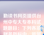 勤读书网页提供台州中专大专本科试题题目：下列各项财务指标中，能够揭示公司每股股利与每股收益之间关系的是（）。（2011年）