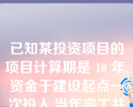 已知某投资项目的项目计算期是 10 年,资金于建设起点一次投入,当年完工并技产。经预计该项目包括建设期的静态投资回收期是4年,则按内部收益率确定的年金现值系数是？