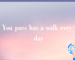 You paes has a walk evey day