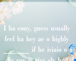 I ha couy, guess usually feel ha hey ae o highly ______ if he iviaio o a die pay is give oly hee o fou days befoe he pay dae.