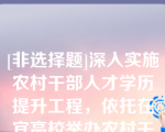 [非选择题]深入实施农村干部人才学历提升工程，依托在宜高校举办农村干部人才学历提升班，对按规定完成学业的由市人才发展资金、县（）财政分别补助学费的（）%、（）%