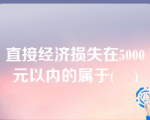 直接经济损失在5000元以内的属于(    )