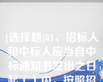 [选择题]81、招标人和中标人应当自中标通知书发出之日起（）内，按照招标文件和中标人的投标文件订立书面合同