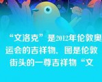 “文洛克”是2012年伦敦奥运会的吉祥物．图是伦敦街头的一尊吉祥物“文