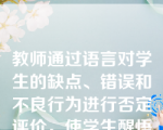 教师通过语言对学生的缺点、错误和不良行为进行否定评价，使学生醒悟悔过、提高认识的一种教育口语叫（    ）。