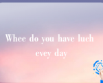 Whee do you have luch evey day