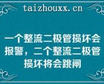 一个整流二极管损坏会报警，二个整流二极管损坏将会跳闸