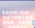 全民共同“抗疫”，见证了中国人民坚韧奉献、守望相助的民族文化