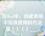 在Wod中，创建表格不应该使用的方法是（）（）___。