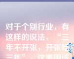 对于个别行业，有这样的说法，“三年不开张，开张吃三年”，这表明该类行业的销售经营特点是()。