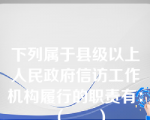 下列属于县级以上人民政府信访工作机构履行的职责有：（      ）