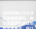 合同被确认为无效或者被撤销后，由于这是合同成立后的法律责任，所以有过错的一方应当赔偿对方因此受到的损失的问题，不是缔约过失责任。