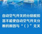 自动空气开关的分励脱扣器不能使自动空气开关分断的原因与“（）”无关