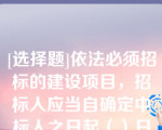 [选择题]依法必须招标的建设项目，招标人应当自确定中标人之日起（）日内，向有关行政监