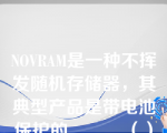 NOVRAM是一种不挥发随机存储器，其典型产品是带电池保护的______（）