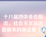 十八届四中全会指出，社会主义法治最根本的保证是（）。