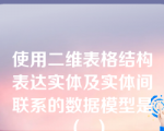 使用二维表格结构表达实体及实体间联系的数据模型是（  ）