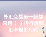 外汇交易员一般都采用（ ）进行远期汇率报价方式