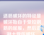 适筋破坏的特征是破坏始自于受拉钢筋的屈服，然后混凝土受压破坏。