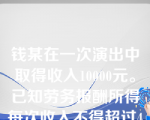 钱某在一次演出中取得收入10000元。已知劳务报酬所得每次收入不得超过4000元的，减除费用800元，4000元以上的，减除20的费用，适用税率为20。钱某应缴纳的个人所得税税额为（　）元。