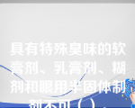 具有特殊臭味的软膏剂、乳膏剂、糊剂和眼用半固体制剂不可（）。