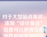 对于大型站点来说，添加“设计备注”信息可以使得互相协作的效率得到提高。