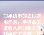 如果货币的边际效用递减，则将高工资收入者的收入转移给低工资者，就可以增加全社会的总效用。