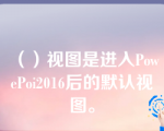 （）视图是进入PowePoi2016后的默认视图。