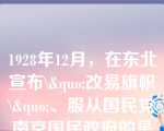 1928年12月，在东北宣布\&quo;改易旗帜\&quo;、服从国民党南京国民政府的是张作霖。（1.0分