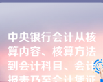 中央银行会计从核算内容、核算方法到会计科目、会计报表乃至会计凭证的设置，均不同于金融企业会计。