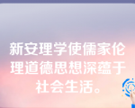 新安理学使儒家伦理道德思想深蕴于社会生活。