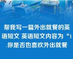 帮我写一篇外出就餐的英语短文 英语短文内容为“1.你是否也喜欢外出就餐