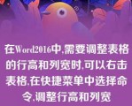 在Word2016中,需要调整表格的行高和列宽时,可以右击表格,在快捷菜单中选择命令,调整行高和列宽