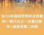 在2010年南非世界杯足球赛的一场八分之一决赛过程中 C组排名第二的英