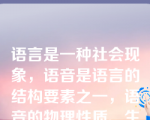 语言是一种社会现象，语音是语言的结构要素之一，语音的物理性质、生理性质都是语音的本质属性，而社会性则是语音的自然属性。