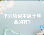 下列项目中属于年金的有？