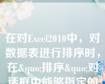 在对Excel2010中，对数据表进行排序时，在&quo;排序&quo;对话框中能够指定的排序关键字个数限制为（）__。