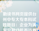 勤读书网页提供台州中专大专本科试题题目：企业为满足交易动机而持有现金，所需考虑的主要因素是(　　)。