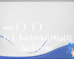 mai（）（）
{i（）ti,k=5,a[10],p[3]、
for（i=0;i