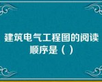 建筑电气工程图的阅读顺序是（）