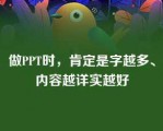 做PPT时，肯定是字越多、内容越详实越好