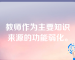 教师作为主要知识来源的功能弱化。