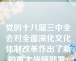 党的十八届三中全会对全面深化文化体制改革作出了新的重大战略部署，提出要坚持把（）放在首位。