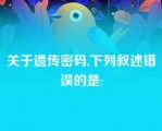 关于遗传密码,下列叙述错误的是: