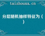 分层随机抽样特征为（）