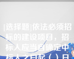 [选择题]依法必须招标的建设项目，招标人应当自确定中标人之曰起（）日内，向有关行政监督部门提交招标投标情况的书面报告（2015）